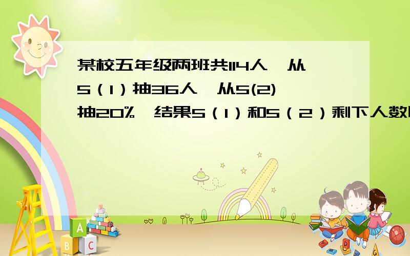 某校五年级两班共114人,从5（1）抽36人,从5(2)抽20%,结果5（1）和5（2）剩下人数比3：8,5（2）多少人