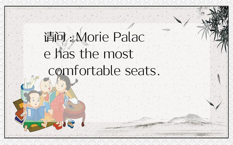 请问：Morie Palace has the most comfortable seats.