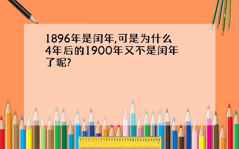 1896年是闰年,可是为什么4年后的1900年又不是闰年了呢?