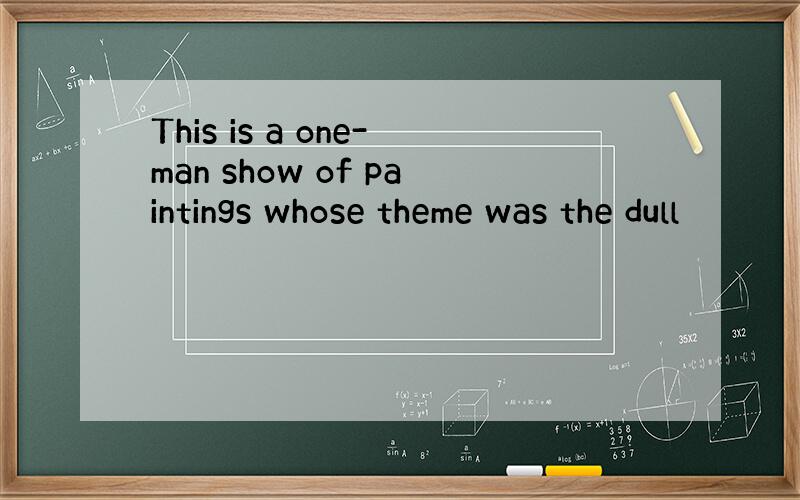 This is a one-man show of paintings whose theme was the dull