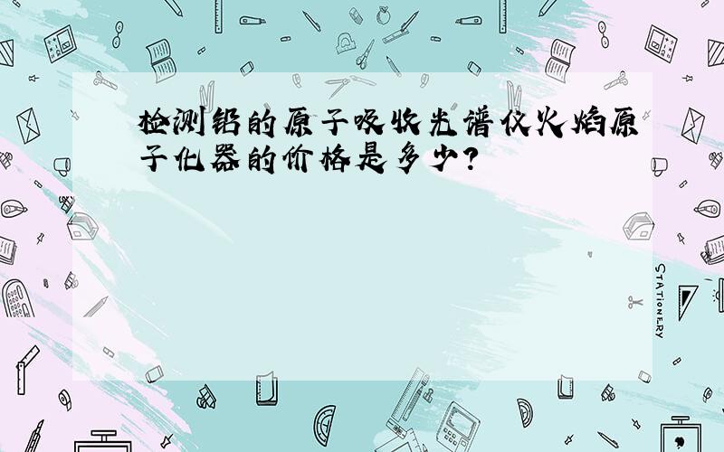 检测铅的原子吸收光谱仪火焰原子化器的价格是多少?