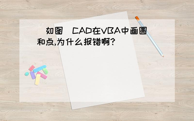 [如图]CAD在VBA中画圆和点,为什么报错啊?