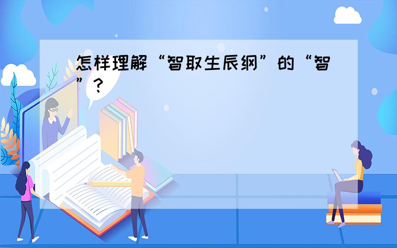 怎样理解“智取生辰纲”的“智”?