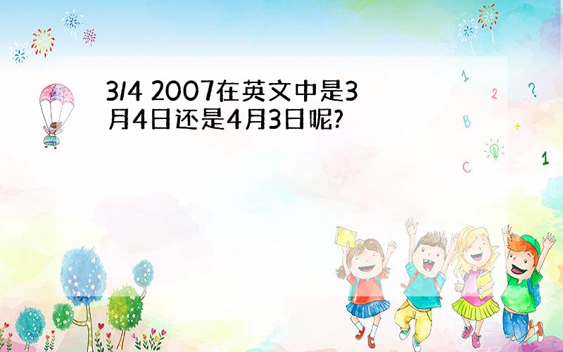 3/4 2007在英文中是3月4日还是4月3日呢?