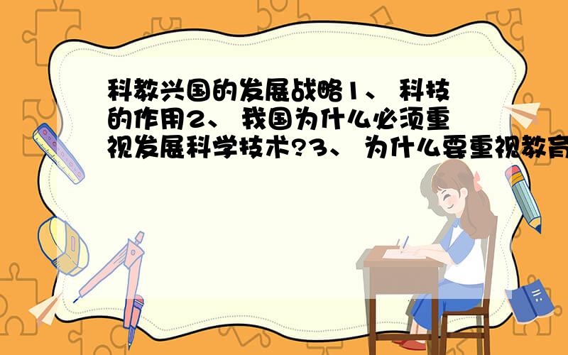 科教兴国的发展战略1、 科技的作用2、 我国为什么必须重视发展科学技术?3、 为什么要重视教育?4、 为什么要实施科教兴