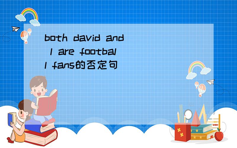 both david and l are football fans的否定句