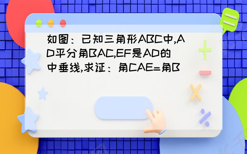 如图：已知三角形ABC中,AD平分角BAC,EF是AD的中垂线,求证：角CAE=角B