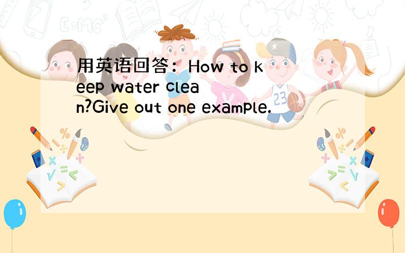 用英语回答：How to keep water clean?Give out one example.