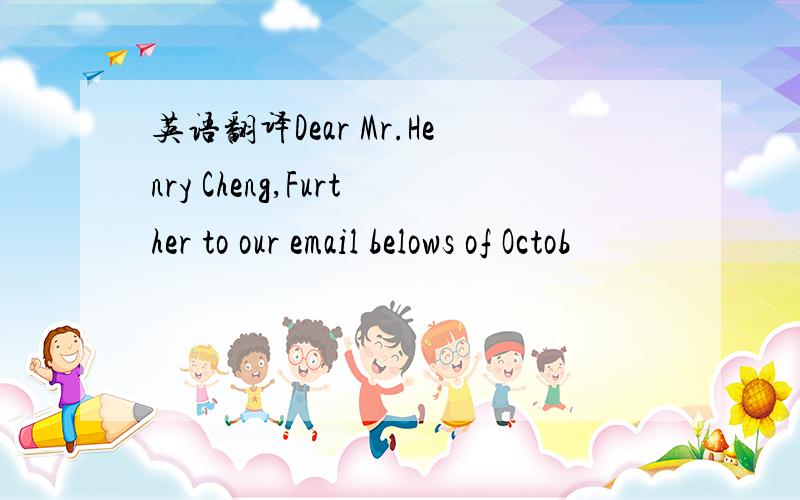 英语翻译Dear Mr.Henry Cheng,Further to our email belows of Octob