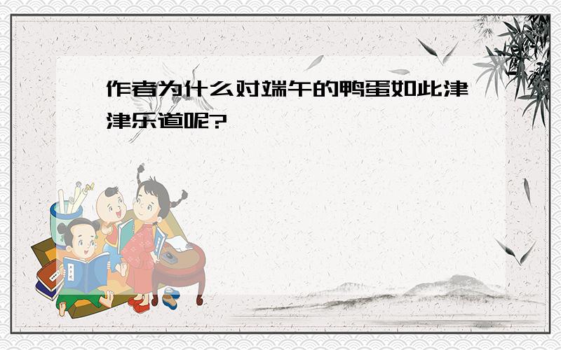 作者为什么对端午的鸭蛋如此津津乐道呢?