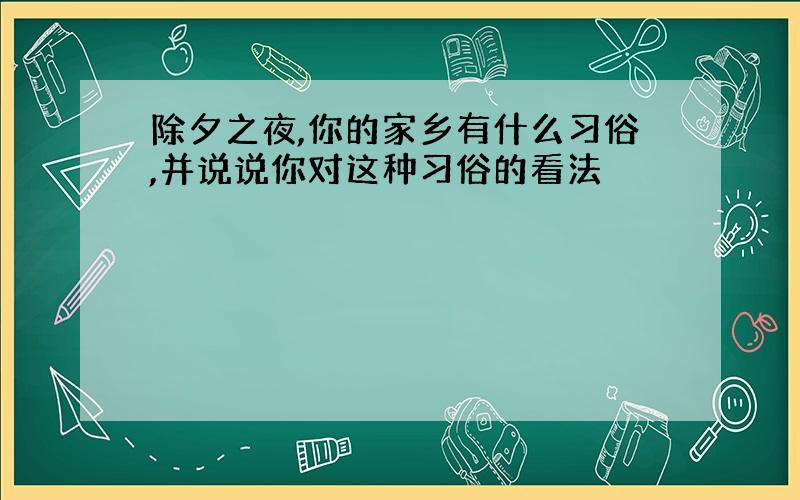 除夕之夜,你的家乡有什么习俗,并说说你对这种习俗的看法