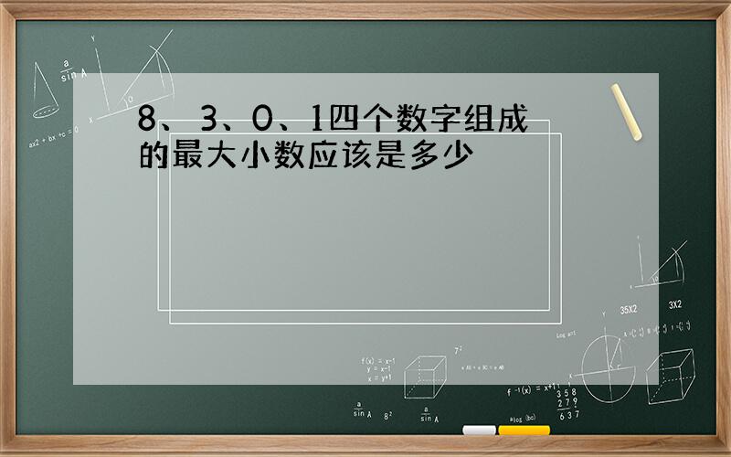 8、 3、0、1四个数字组成的最大小数应该是多少