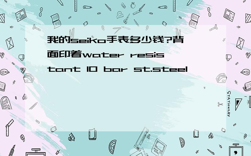 我的seiko手表多少钱?背面印着water resistant 10 bar st.steel