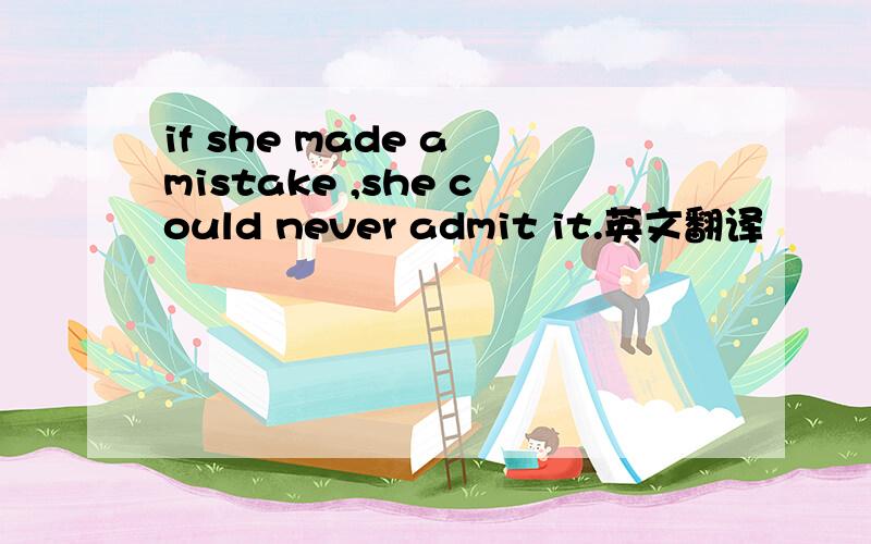 if she made a mistake ,she could never admit it.英文翻译