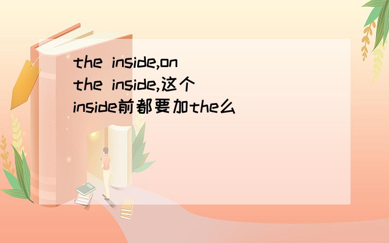 the inside,on the inside,这个 inside前都要加the么