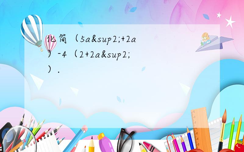 化简（5a²+2a）-4（2+2a²）.