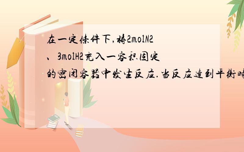 在一定条件下,将2molN2、3molH2充入一容积固定的密闭容器中发生反应.当反应达到平衡时,测得容器内的压强为反应开