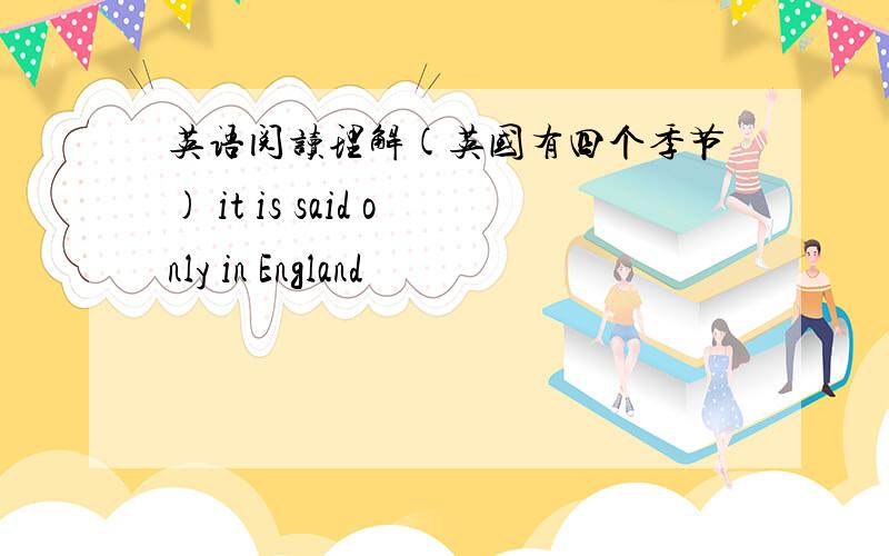 英语阅读理解(英国有四个季节) it is said only in England