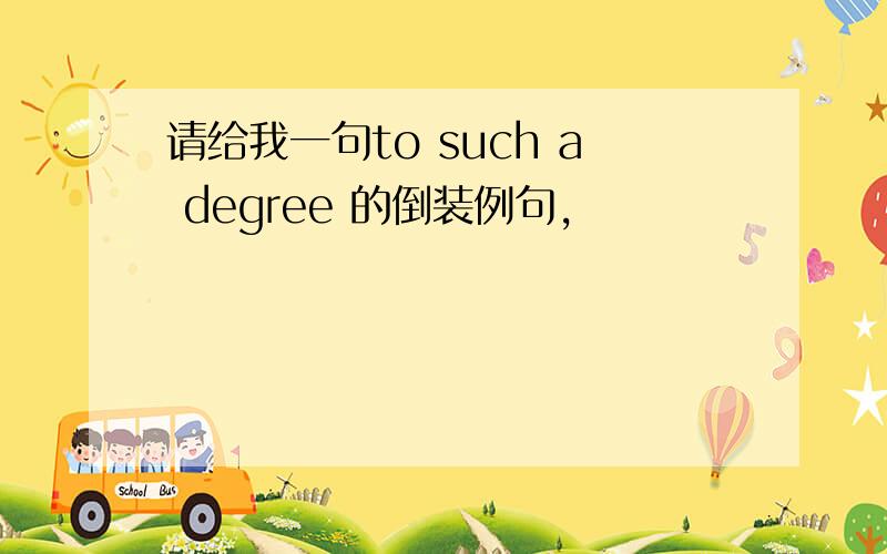 请给我一句to such a degree 的倒装例句,