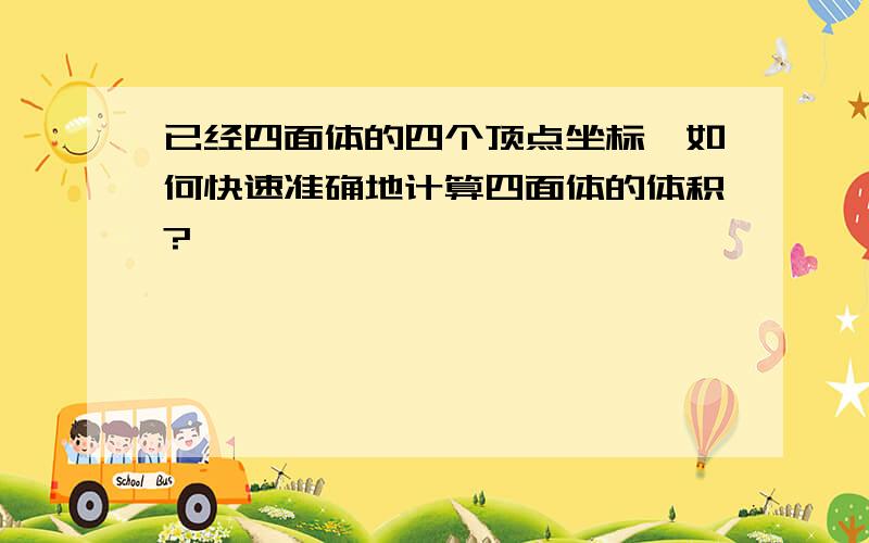 已经四面体的四个顶点坐标,如何快速准确地计算四面体的体积?