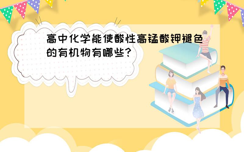 高中化学能使酸性高锰酸钾褪色的有机物有哪些?