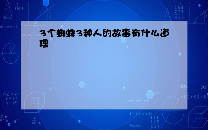 3个蜘蛛3种人的故事有什么道理