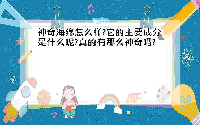 神奇海绵怎么样?它的主要成分是什么呢?真的有那么神奇吗?