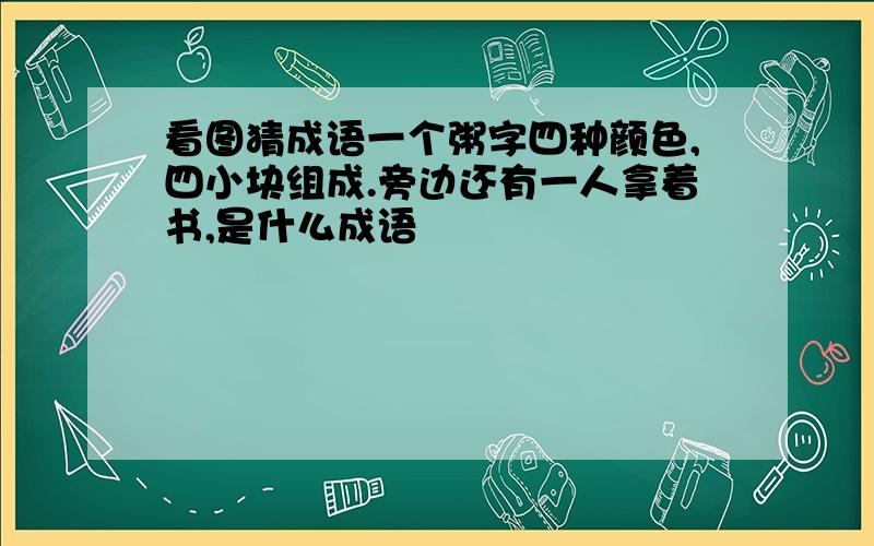 看图猜成语一个粥字四种颜色,四小块组成.旁边还有一人拿着书,是什么成语