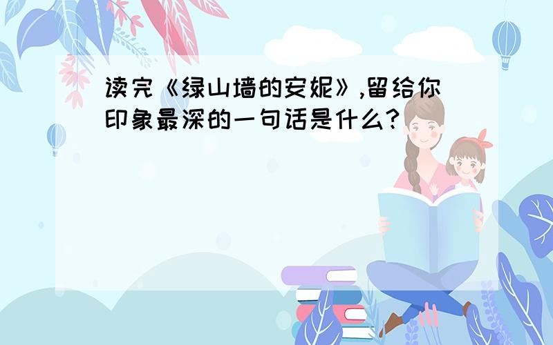 读完《绿山墙的安妮》,留给你印象最深的一句话是什么?