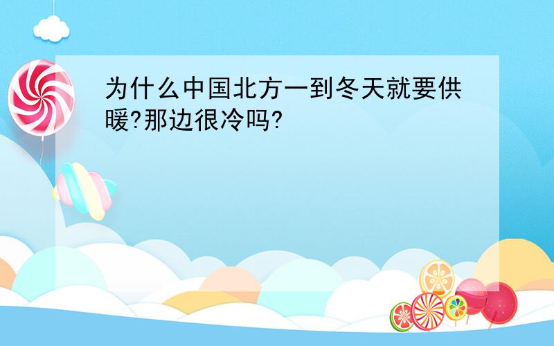 为什么中国北方一到冬天就要供暖?那边很冷吗?