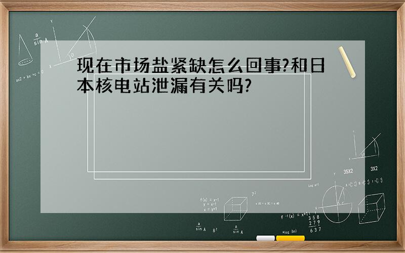 现在市场盐紧缺怎么回事?和日本核电站泄漏有关吗?