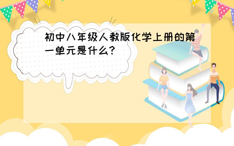 初中八年级人教版化学上册的第一单元是什么?