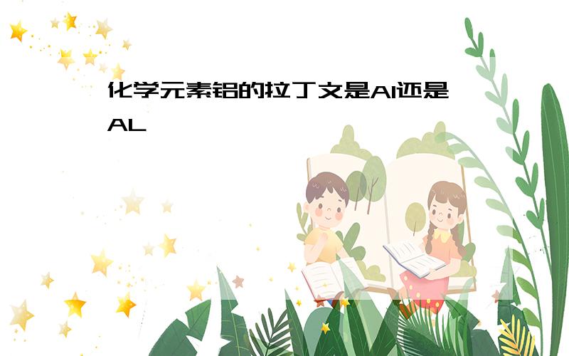 化学元素铝的拉丁文是AI还是AL