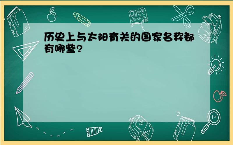 历史上与太阳有关的国家名称都有哪些?