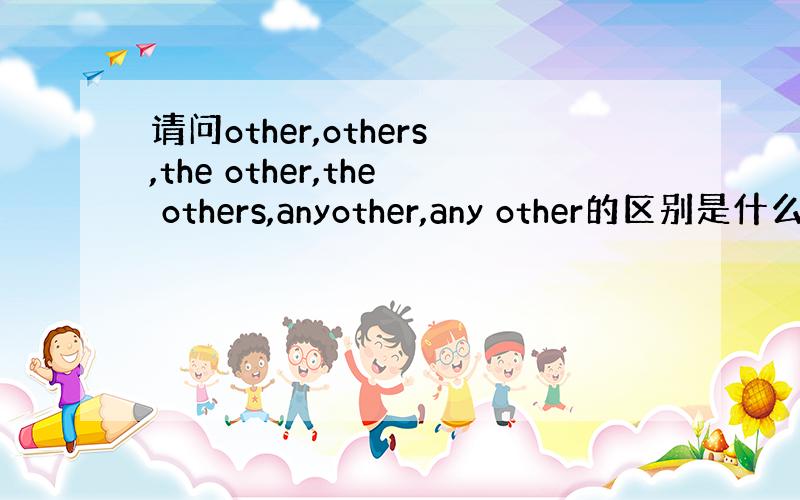 请问other,others,the other,the others,anyother,any other的区别是什么