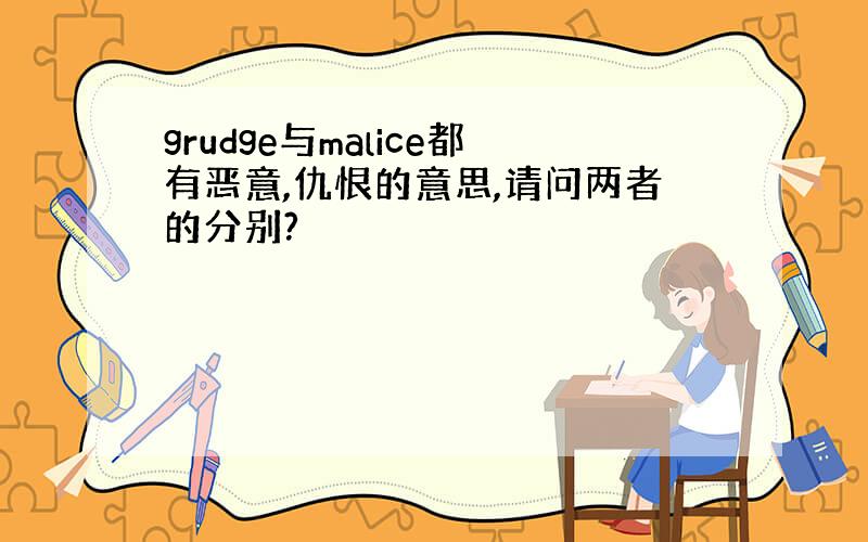 grudge与malice都有恶意,仇恨的意思,请问两者的分别?