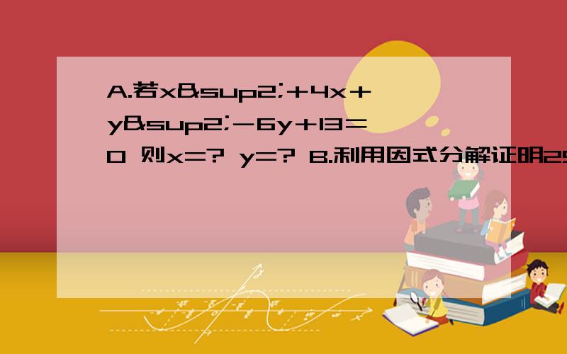 A.若x²＋4x＋y²－6y＋13＝0 则x=? y=? B.利用因式分解证明25的七次方-5的十二