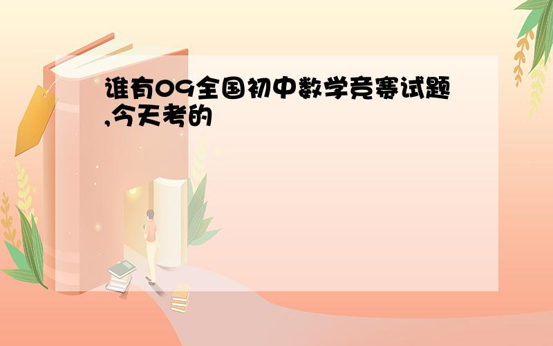 谁有09全国初中数学竞赛试题,今天考的