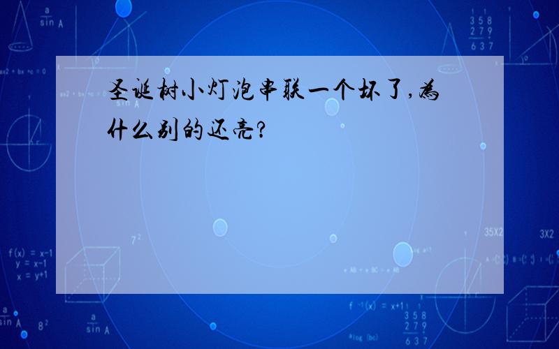 圣诞树小灯泡串联一个坏了,为什么别的还亮?