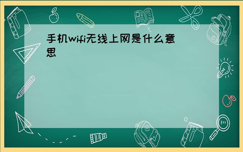 手机wifi无线上网是什么意思