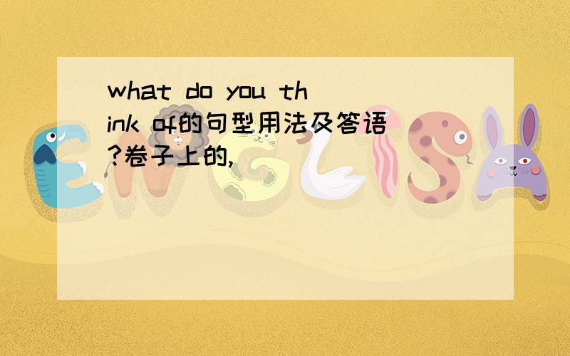 what do you think of的句型用法及答语?卷子上的,