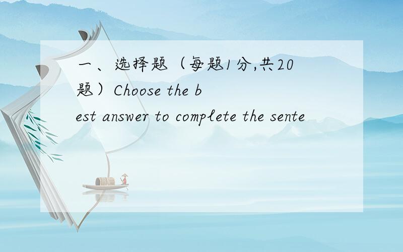 一、选择题（每题1分,共20题）Choose the best answer to complete the sente