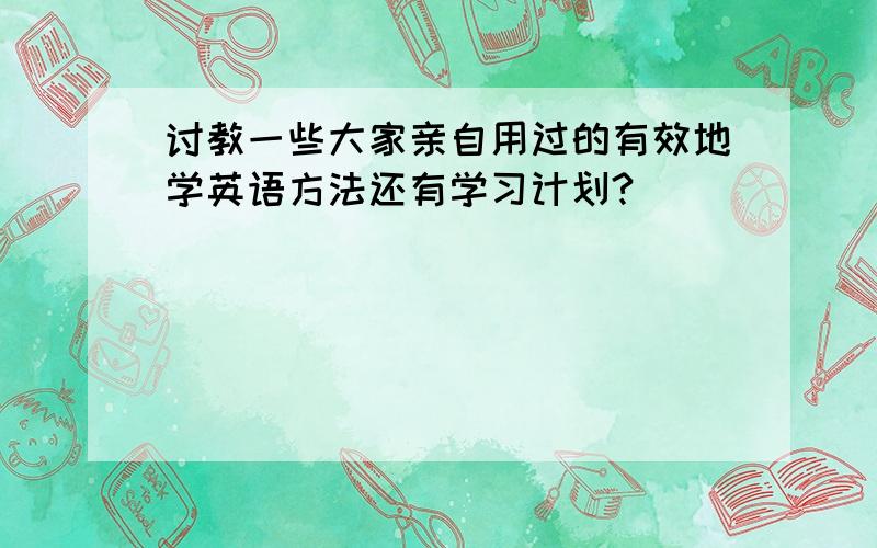 讨教一些大家亲自用过的有效地学英语方法还有学习计划?