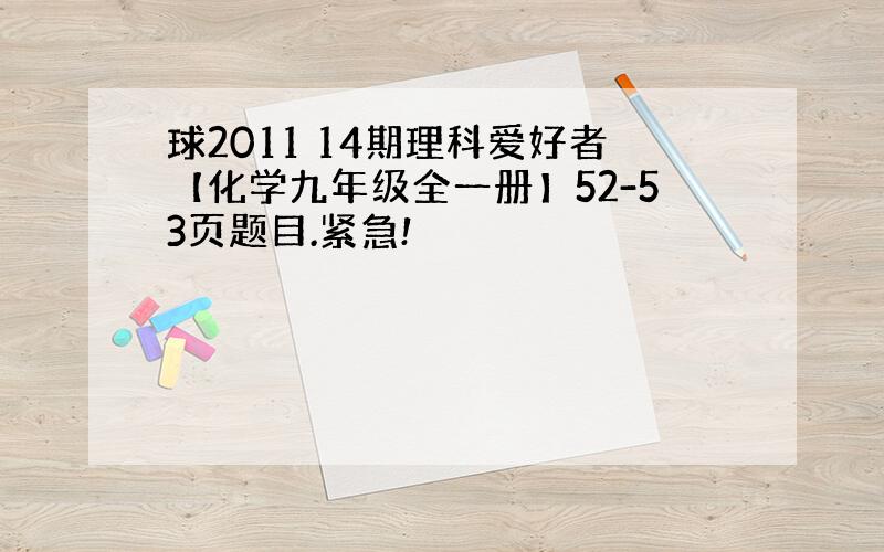 球2011 14期理科爱好者【化学九年级全一册】52-53页题目.紧急!