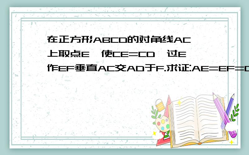 在正方形ABCD的对角线AC上取点E,使CE=CD,过E作EF垂直AC交AD于F.求证:AE=EF=DF?在