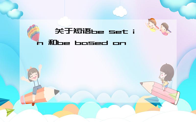 ——关于短语be set in 和be based on