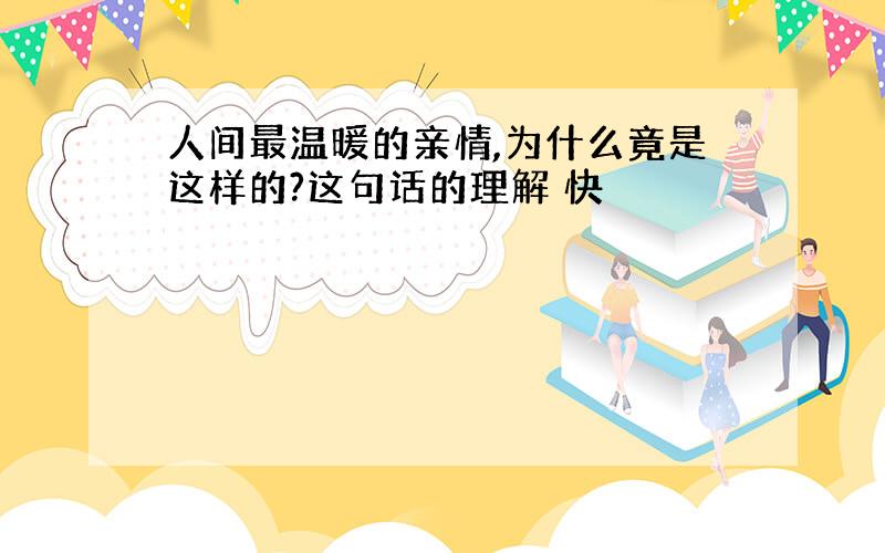 人间最温暖的亲情,为什么竟是这样的?这句话的理解 快