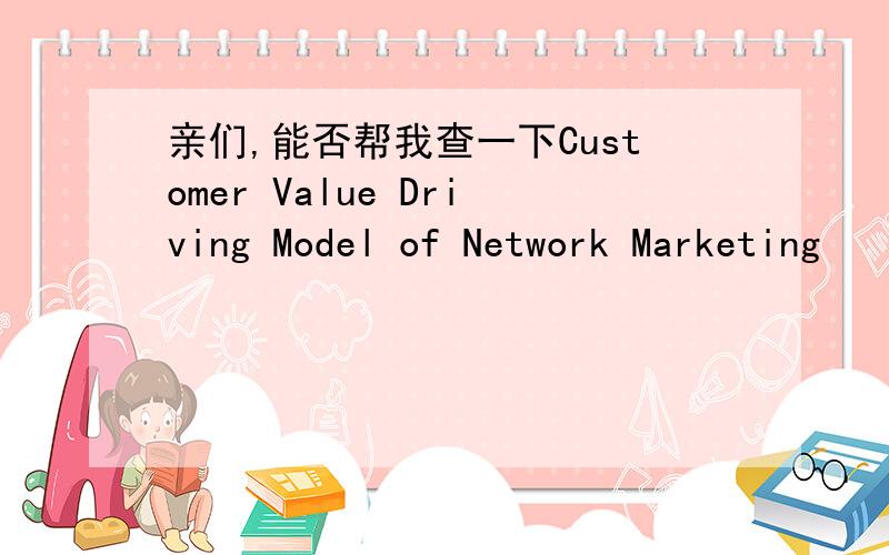 亲们,能否帮我查一下Customer Value Driving Model of Network Marketing