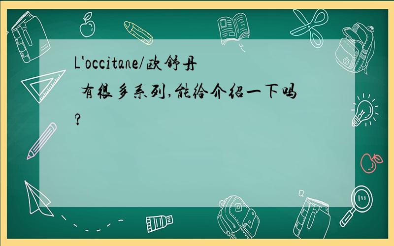 L'occitane/欧舒丹 有很多系列,能给介绍一下吗?