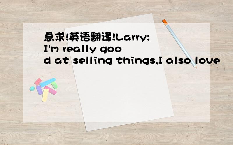 急求!英语翻译!Larry:I'm really good at selling things,I also love